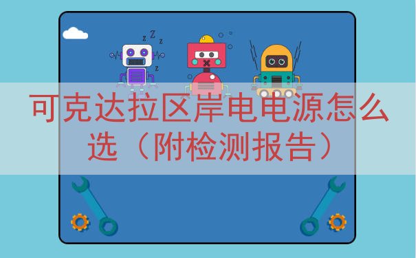 可克达拉区岸电电源怎么选（附检测报告）